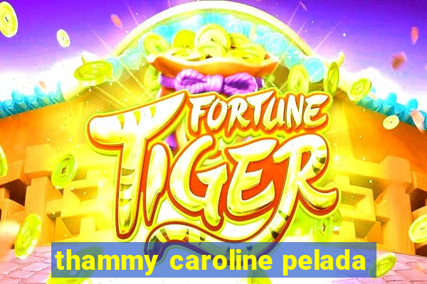 thammy caroline pelada